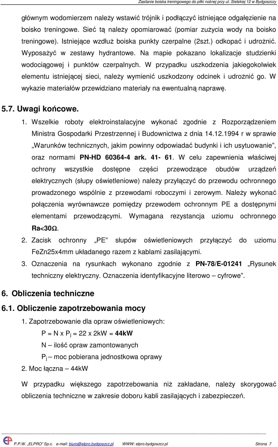 Na mapie pokazano lokalizacje studzienki wodociągowej i punktów czerpalnych. W przypadku uszkodzenia jakiegokolwiek elementu istniejącej sieci, należy wymienić uszkodzony odcinek i udrożnić go.