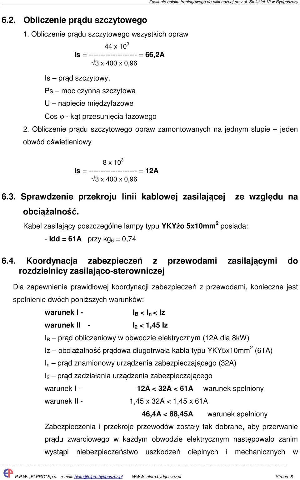 fazowego 2. Obliczenie prądu szczytowego opraw zamontowanych na jednym słupie jeden obwód oświetleniowy 8 x 10 3 Is = -------------------- = 12A 3 x 400 x 0,96 6.3. Sprawdzenie przekroju linii kablowej zasilającej ze względu na obciążalność.