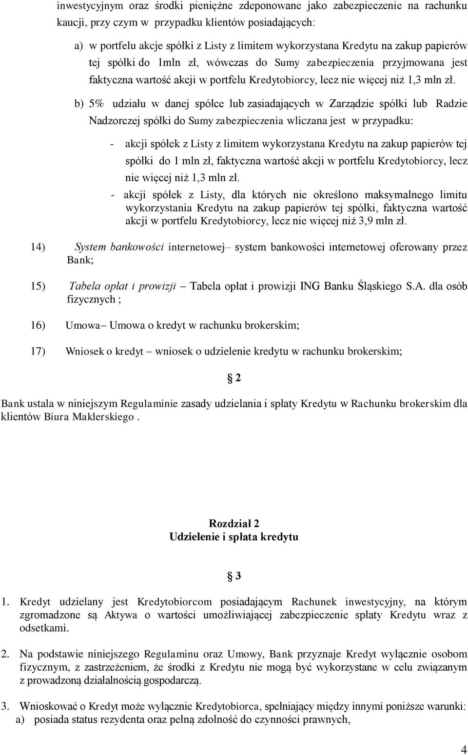b) 5% udziału w danej spółce lub zasiadających w Zarządzie spółki lub Radzie Nadzorczej spółki do Sumy zabezpieczenia wliczana jest w przypadku: - akcji spółek z Listy z limitem wykorzystana Kredytu