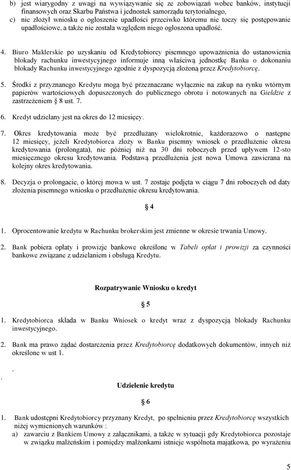 Biuro Maklerskie po uzyskaniu od Kredytobiorcy pisemnego upoważnienia do ustanowienia blokady rachunku inwestycyjnego informuje inną właściwą jednostkę Banku o dokonaniu blokady Rachunku