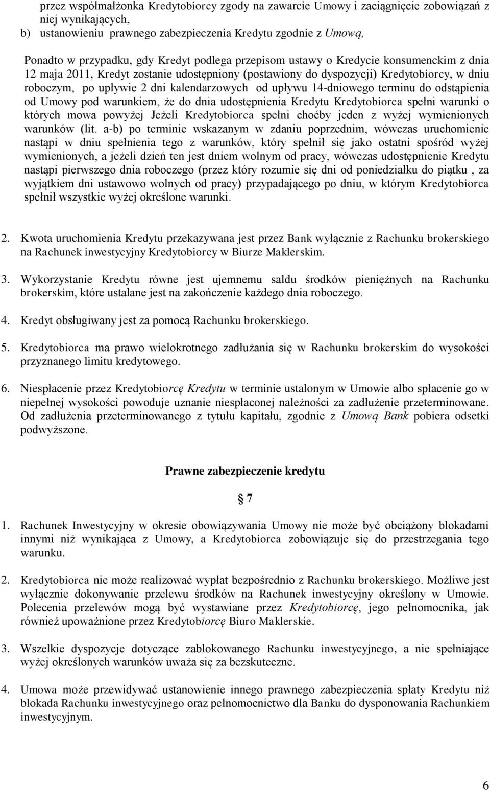 upływu 14-dniowego terminu do odstąpienia od Umowy pod warunkiem, że do dnia udostępnienia Kredytu Kredytobiorca spełni warunki o których mowa powyżej Jeżeli Kredytobiorca spełni choćby jeden z wyżej