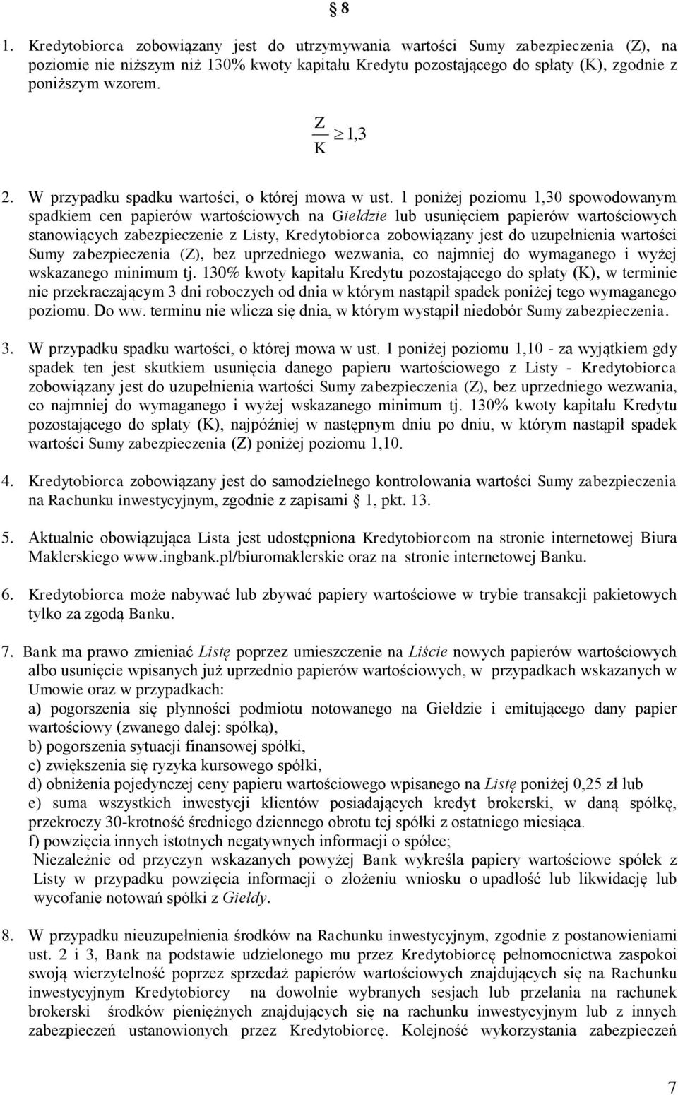 1 poniżej poziomu 1,30 spowodowanym spadkiem cen papierów wartościowych na Giełdzie lub usunięciem papierów wartościowych stanowiących zabezpieczenie z Listy, Kredytobiorca zobowiązany jest do