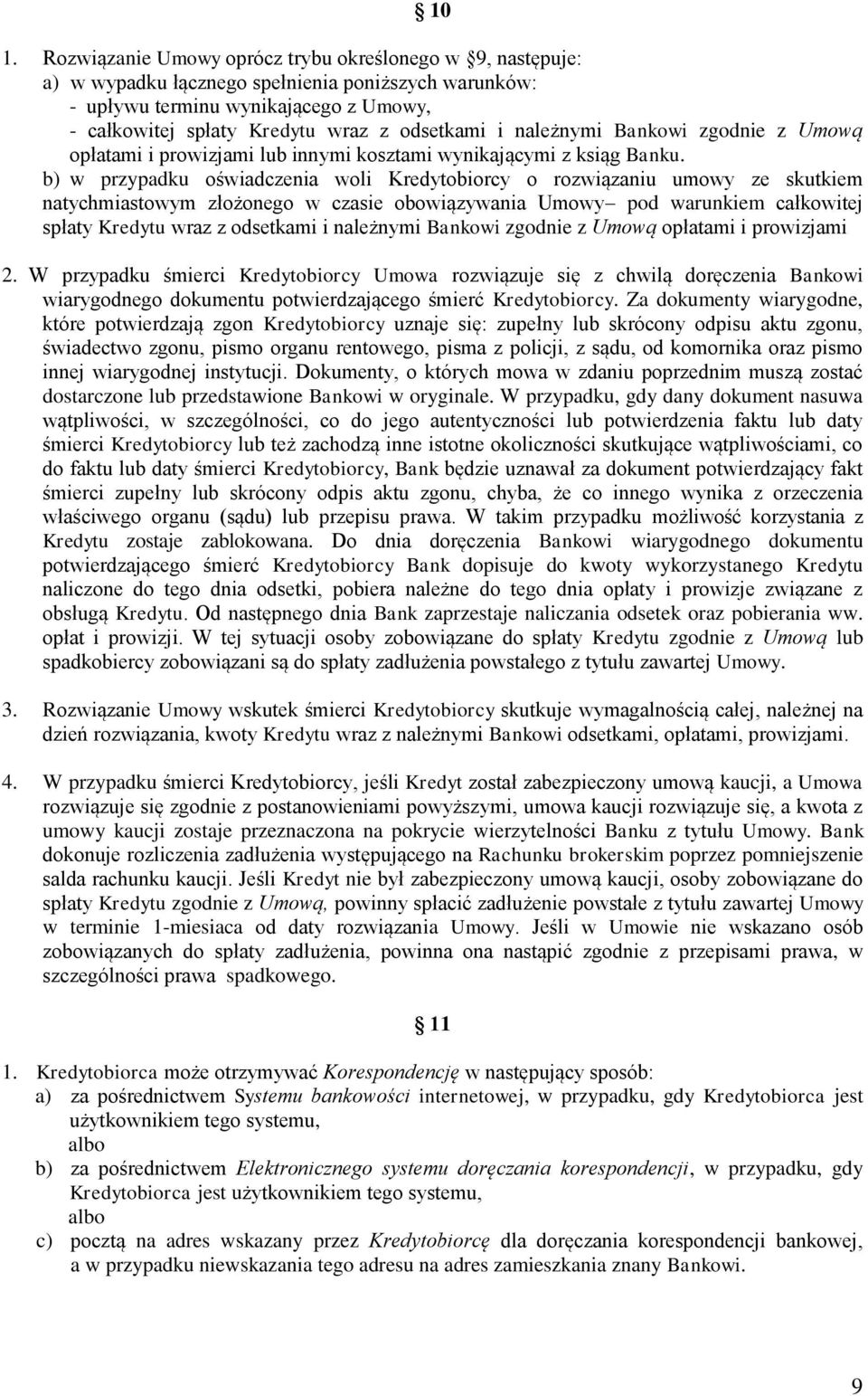 b) w przypadku oświadczenia woli Kredytobiorcy o rozwiązaniu umowy ze skutkiem natychmiastowym złożonego w czasie obowiązywania Umowy pod warunkiem całkowitej spłaty Kredytu wraz z odsetkami i