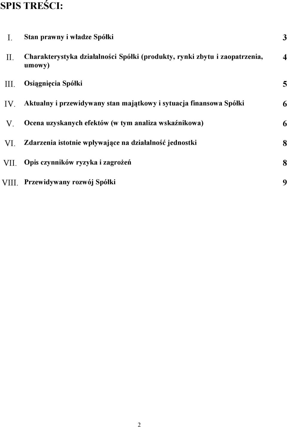 Osiągnięcia Spółki 5 IV. Aktualny i przewidywany stan majątkowy i sytuacja finansowa Spółki 6 V.
