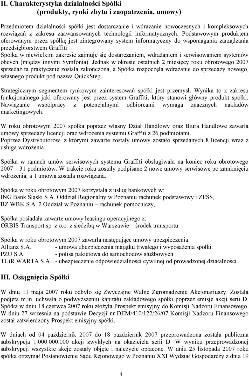 Spółka w niewielkim zakresie zajmuje się dostarczaniem, wdrażaniem i serwisowaniem systemów obcych (między innymi Symfonia).
