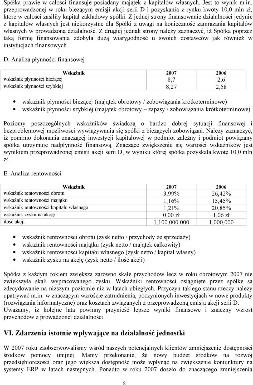 Z drugiej jednak strony należy zaznaczyć, iż Spółka poprzez taką formę finansowania zdobyła dużą wiarygodność u swoich dostawców jak również w instytucjach finansowych. D.