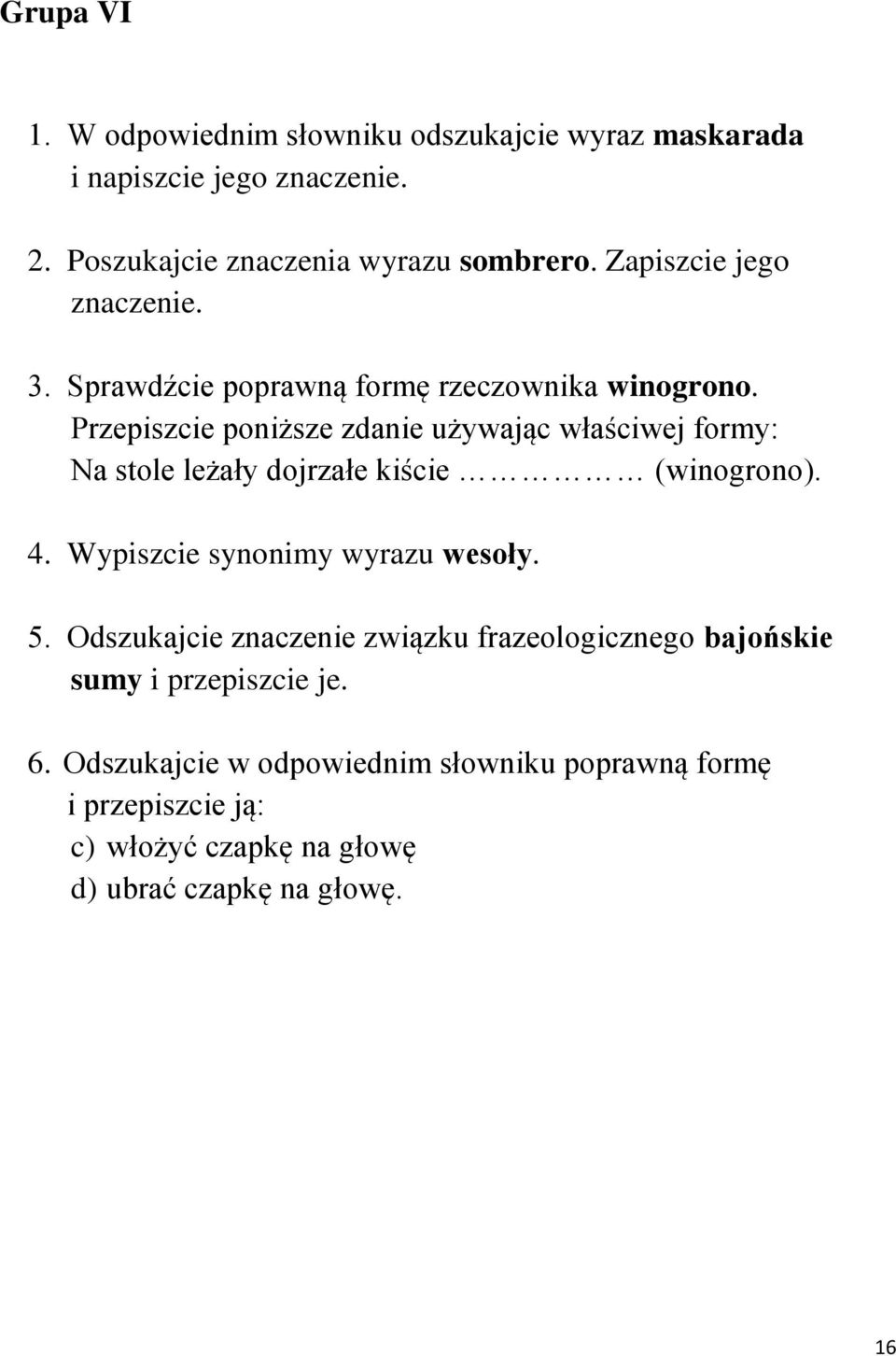 Przepiszcie poniższe zdanie używając właściwej formy: Na stole leżały dojrzałe kiście (winogrono). 4.