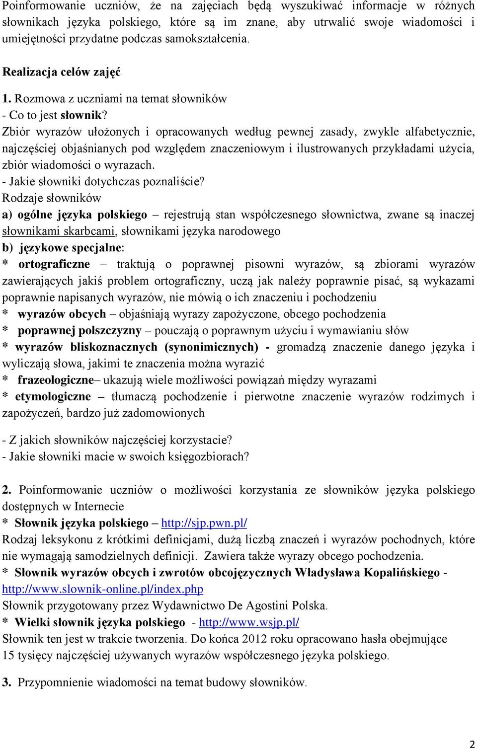 Zbiór wyrazów ułożonych i opracowanych według pewnej zasady, zwykle alfabetycznie, najczęściej objaśnianych pod względem znaczeniowym i ilustrowanych przykładami użycia, zbiór wiadomości o wyrazach.