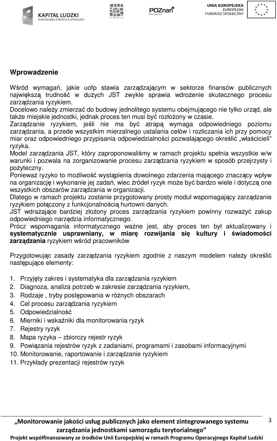 Zarządzanie ryzykiem, jeśli nie ma być atrapą wymaga odpowiedniego poziomu zarządzania, a przede wszystkim mierzalnego ustalania celów i rozliczania ich przy pomocy miar oraz odpowiedniego