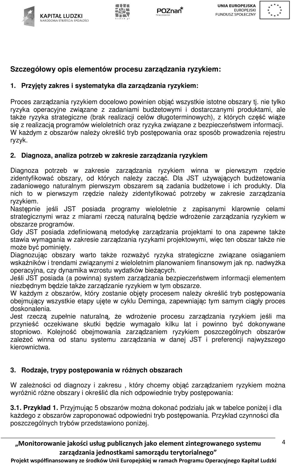programów wieloletnich oraz ryzyka związane z bezpieczeństwem informacji. W kaŝdym z obszarów naleŝy określić tryb postępowania oraz sposób prowadzenia rejestru ryzyk. 2.