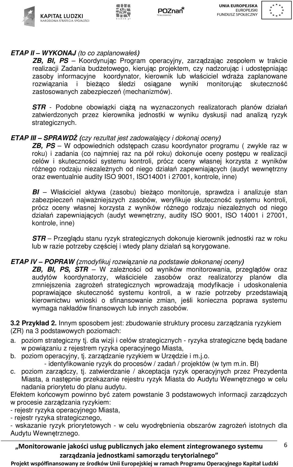 STR - Podobne obowiązki ciąŝą na wyznaczonych realizatorach planów działań zatwierdzonych przez kierownika jednostki w wyniku dyskusji nad analizą ryzyk strategicznych.