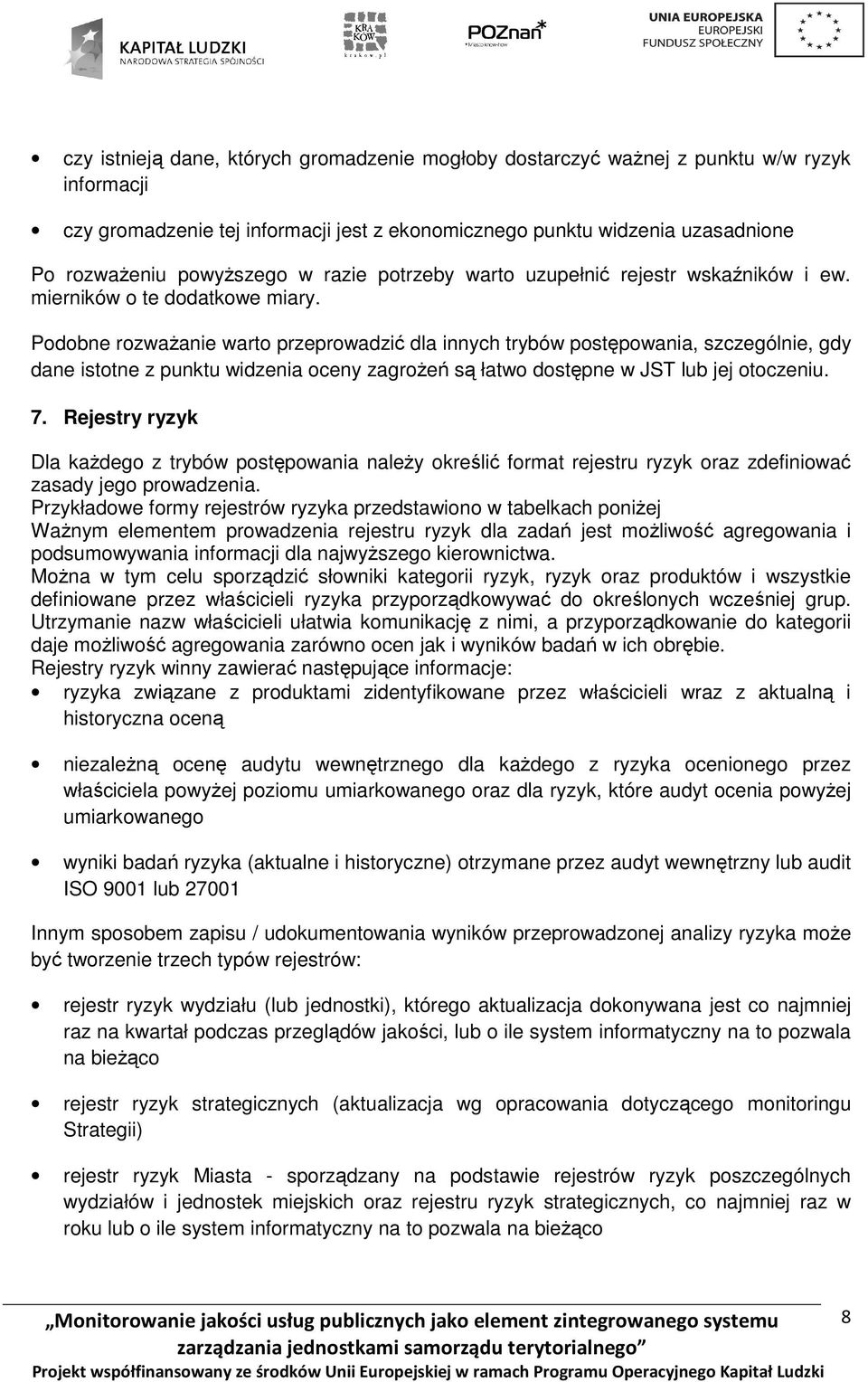 Podobne rozwaŝanie warto przeprowadzić dla innych trybów postępowania, szczególnie, gdy dane istotne z punktu widzenia oceny zagroŝeń są łatwo dostępne w JST lub jej otoczeniu. 7.
