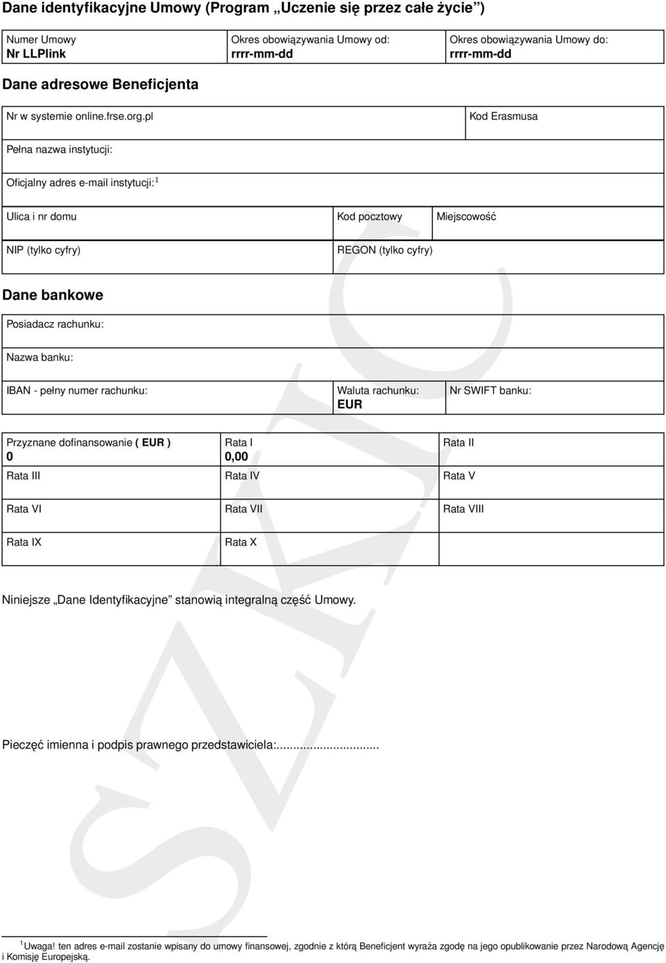 pl Kod Erasmusa Pełna nazwa instytucji: Oficjalny adres e-mail instytucji: 1 Ulica i nr domu Kod pocztowy Miejscowość NIP (tylko cyfry) Dane bankowe Posiadacz rachunku: Nazwa banku: IBAN - pełny