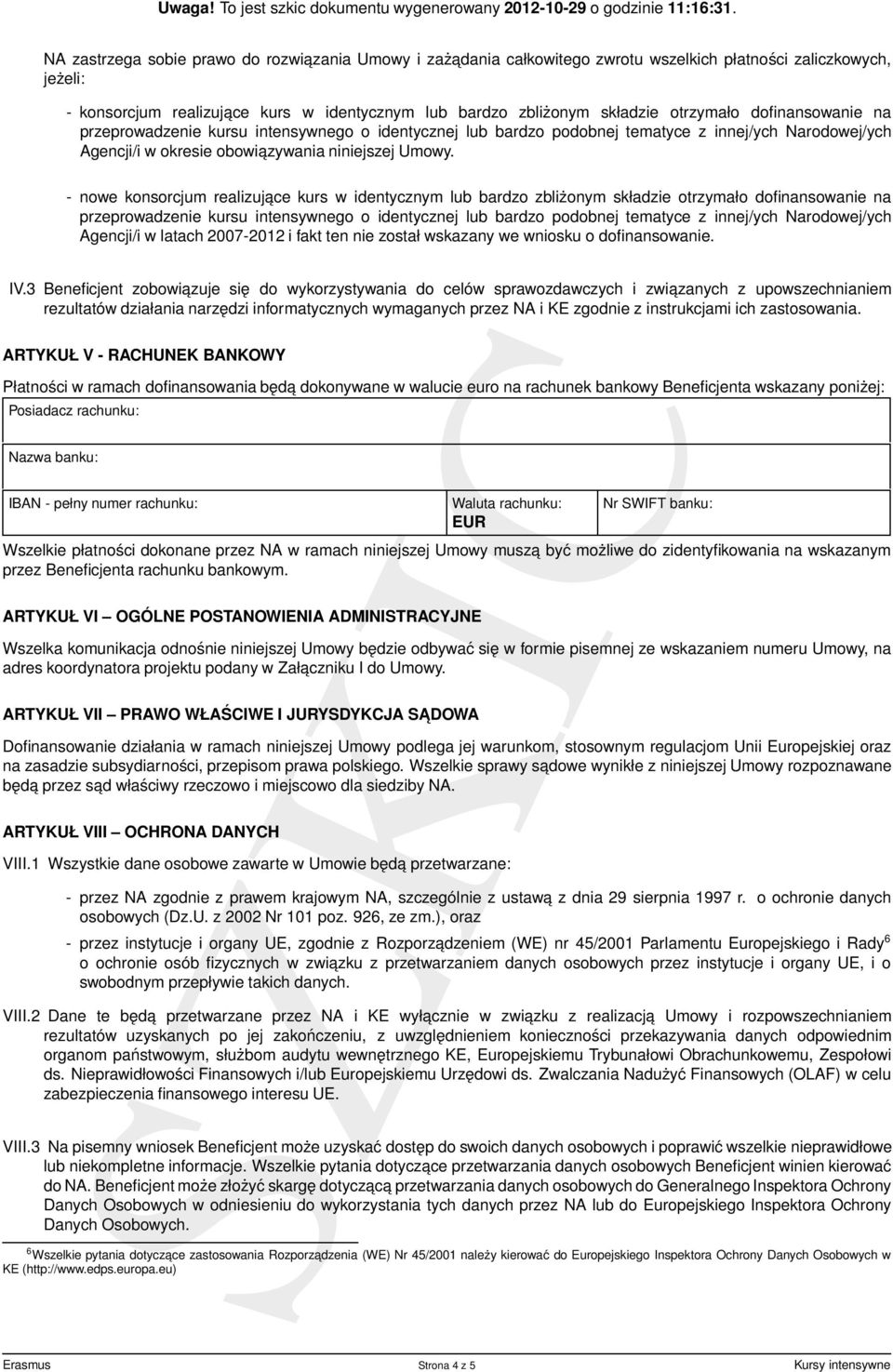 - nowe konsorcjum realizujące kurs w identycznym lub bardzo zbliżonym składzie otrzymało dofinansowanie na przeprowadzenie kursu intensywnego o identycznej lub bardzo podobnej tematyce z innej/ych