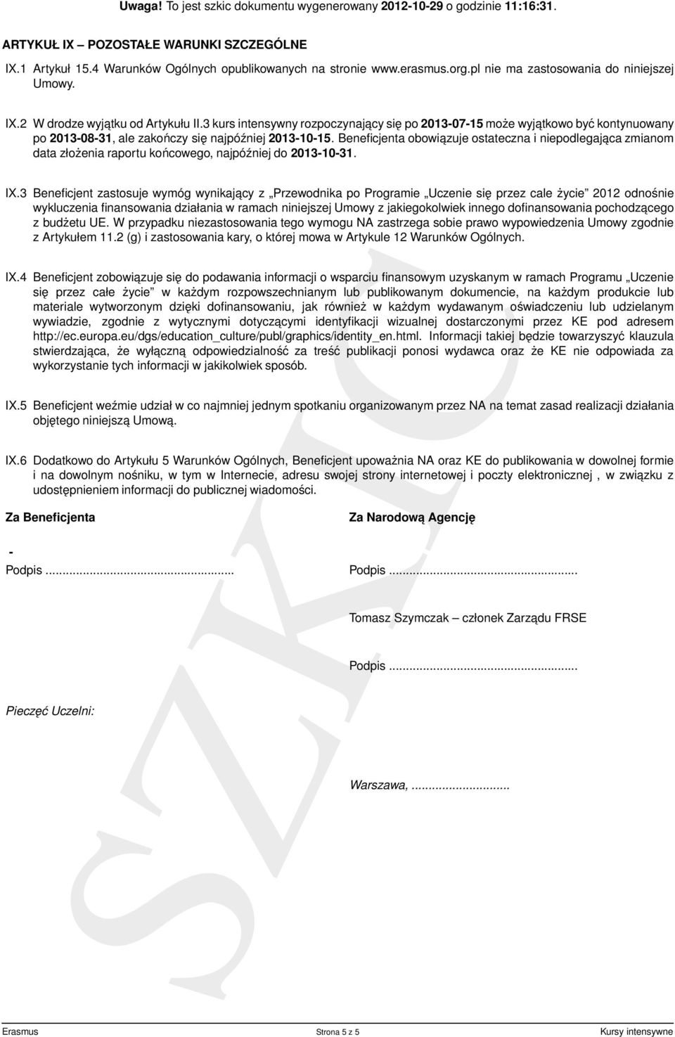 Beneficjenta obowiazuje ostateczna i niepodlegająca zmianom data złożenia raportu końcowego, najpóźniej do 2013-10-31. IX.