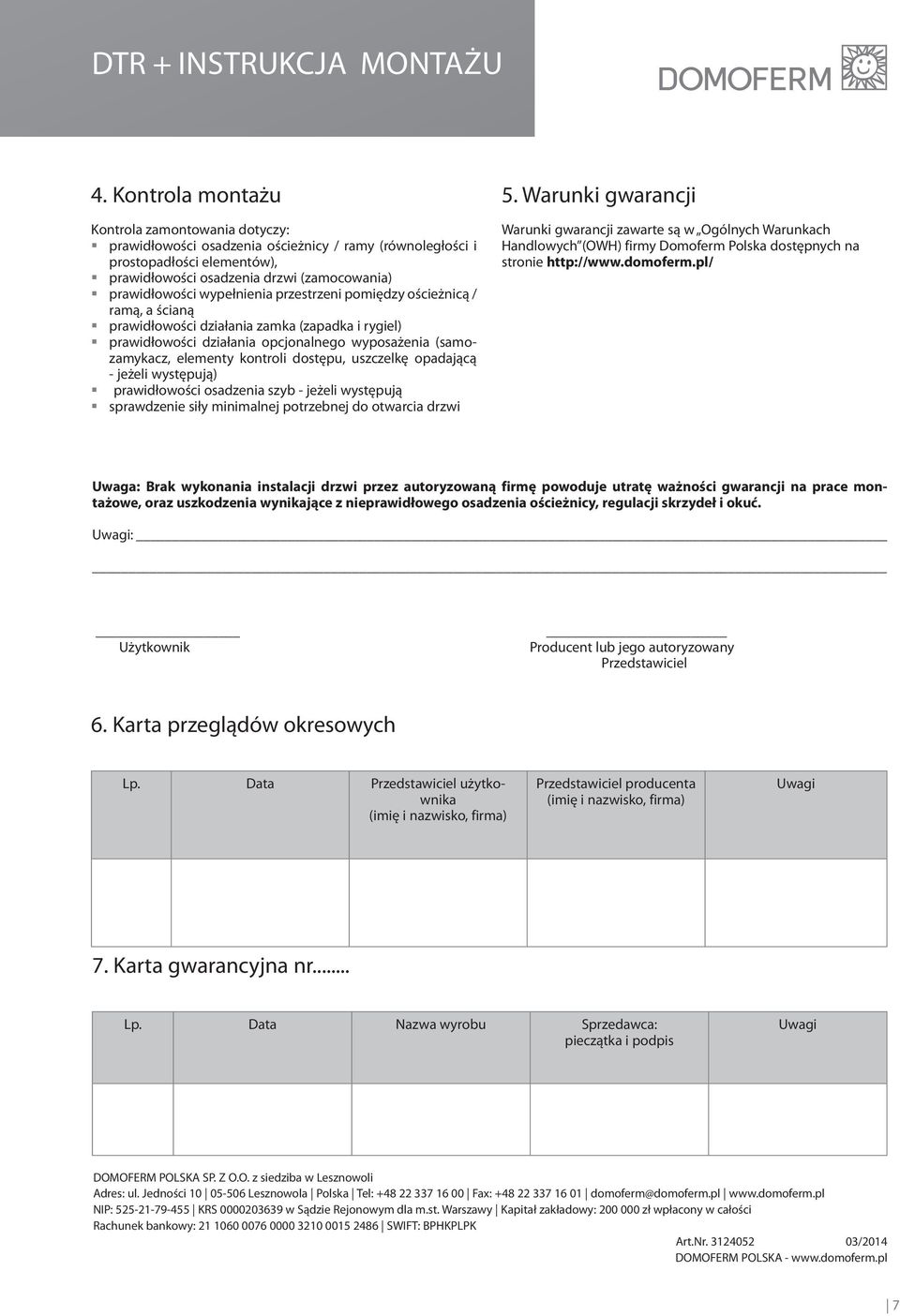 dostępu, uszczelkę opadającą - jeżeli występują) prawidłowości osadzenia szyb - jeżeli występują sprawdzenie siły minimalnej potrzebnej do otwarcia drzwi 5.