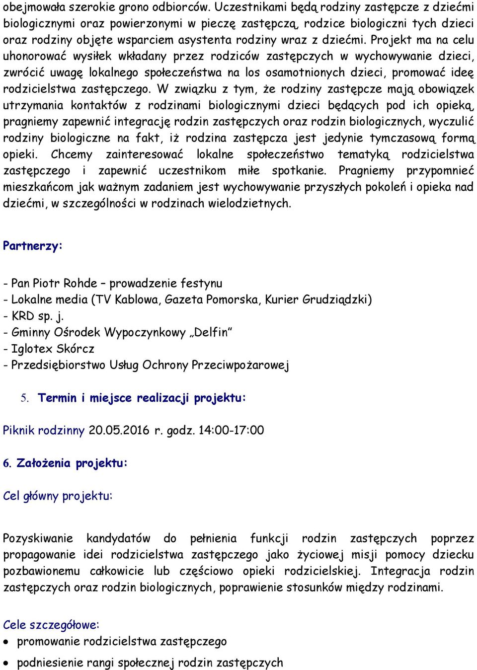 Projekt ma na celu uhonorować wysiłek wkładany przez rodziców zastępczych w wychowywanie dzieci, zwrócić uwagę lokalnego społeczeństwa na los osamotnionych dzieci, promować ideę rodzicielstwa