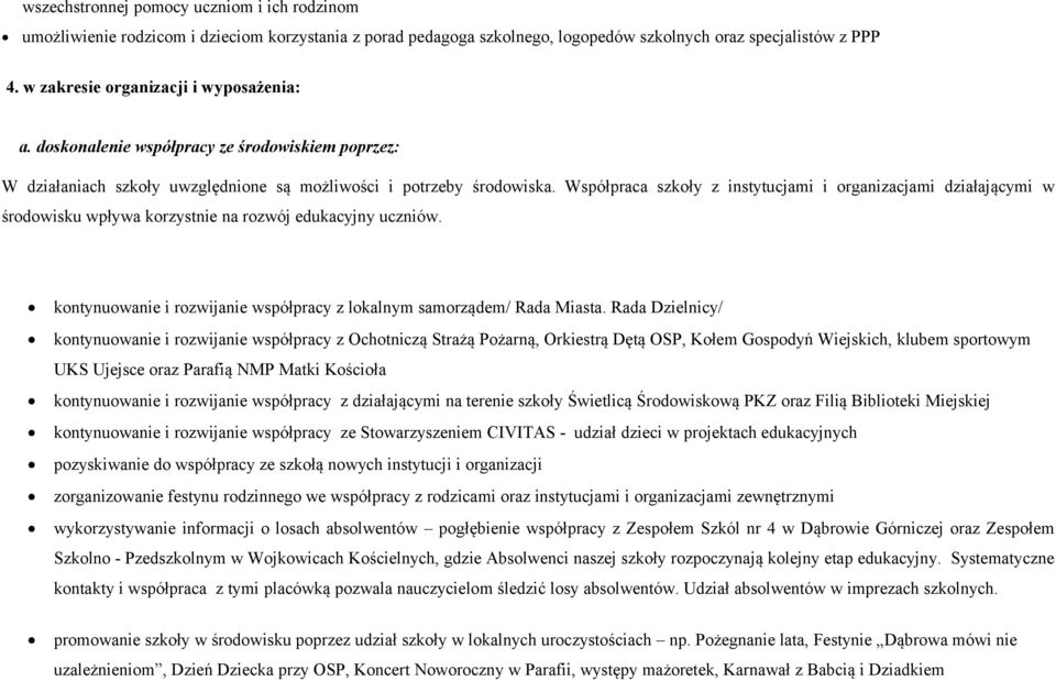 Współpraca szkoły z instytucjami i organizacjami działającymi w środowisku wpływa korzystnie na rozwój edukacyjny uczniów. kontynuowanie i rozwijanie współpracy z lokalnym samorządem/ Rada Miasta.