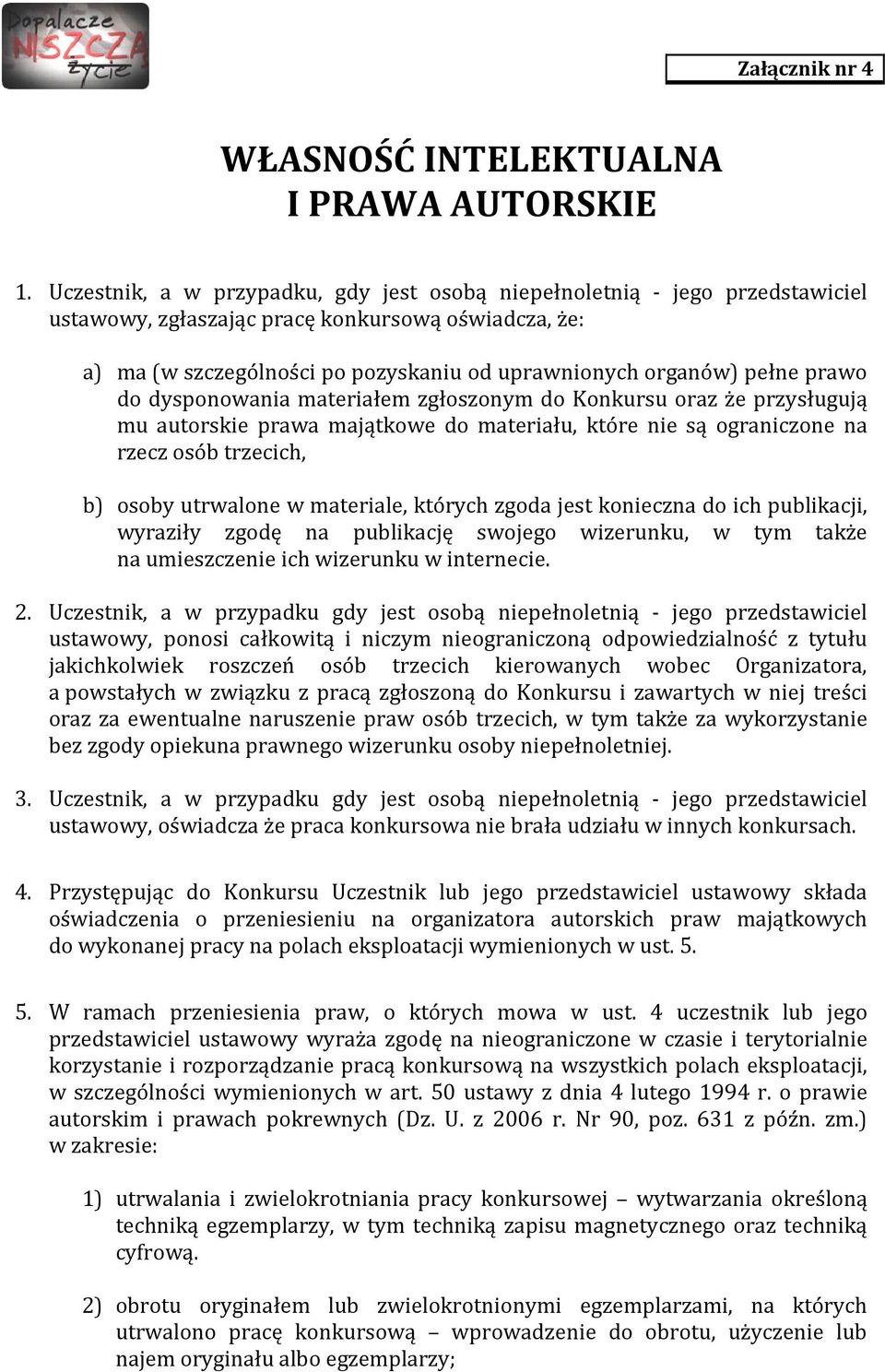 prawo do dysponowania materiałem zgłoszonym do Konkursu oraz że przysługują mu autorskie prawa majątkowe do materiału, które nie są ograniczone na rzecz osób trzecich, b) osoby utrwalone w materiale,