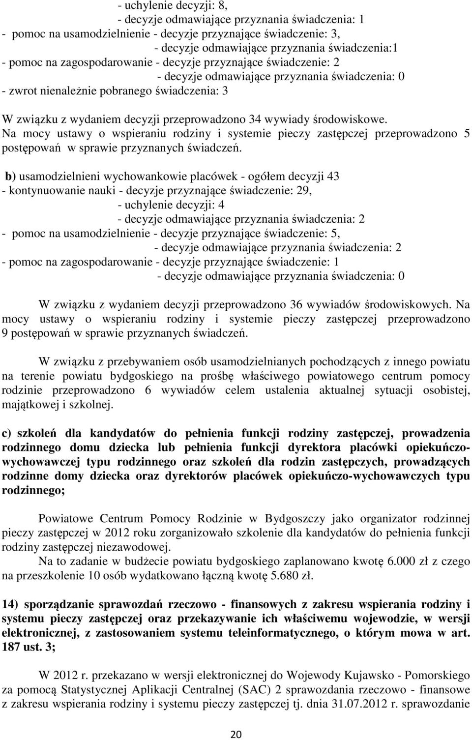 wywiady środowiskowe. Na mocy ustawy o wspieraniu rodziny i systemie pieczy zastępczej przeprowadzono 5 postępowań w sprawie przyznanych świadczeń.