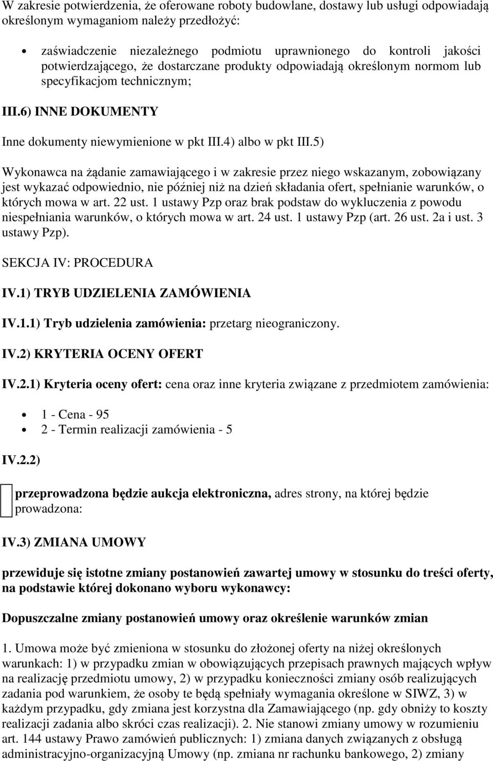 5) Wykonawca na żądanie zamawiającego i w zakresie przez niego wskazanym, zobowiązany jest wykazać odpowiednio, nie później niż na dzień składania ofert, spełnianie warunków, o których mowa w art.