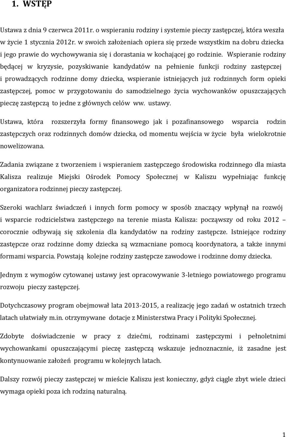 Wspieranie rodziny będącej w kryzysie, pozyskiwanie kandydatów na pełnienie funkcji rodziny zastępczej i prowadzących rodzinne domy dziecka, wspieranie istniejących już rodzinnych form opieki