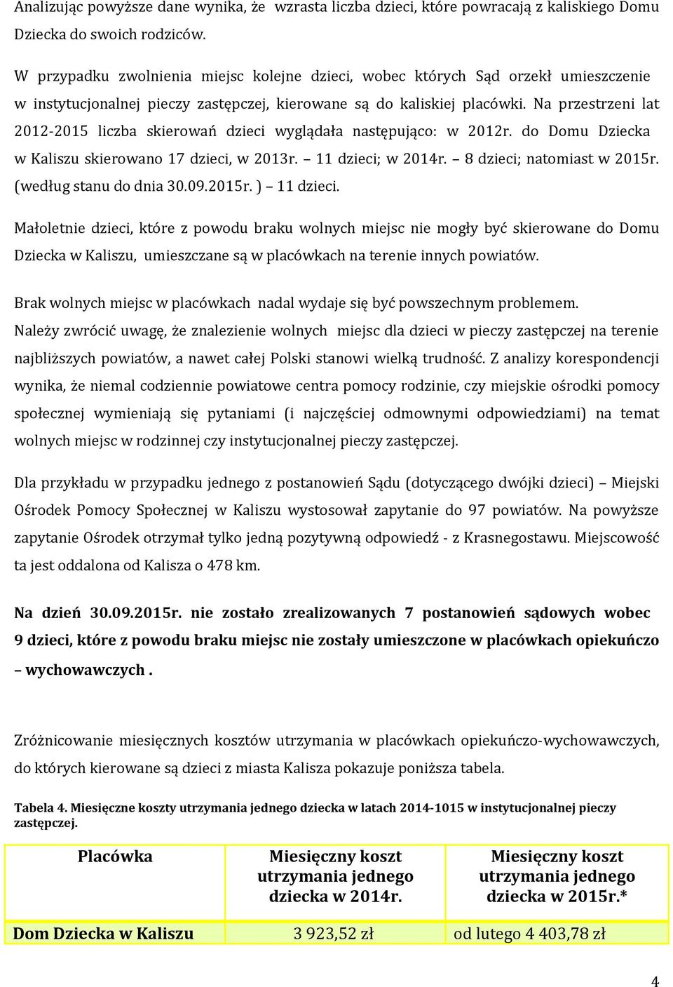 Na przestrzeni lat 2012-2015 liczba skierowań dzieci wyglądała następująco: w 2012r. do Domu Dziecka w Kaliszu skierowano 17 dzieci, w 2013r. 11 dzieci; w 2014r. 8 dzieci; natomiast w 2015r.
