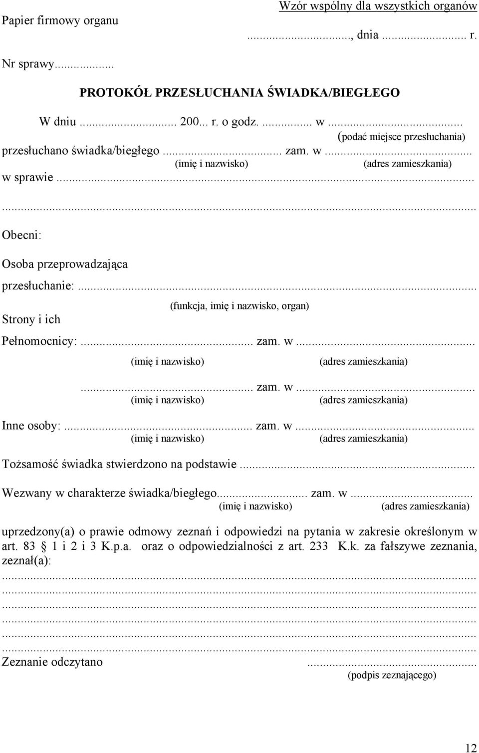 .. zam. w... (imię i nazwisko) (adres zamieszkania) Tożsamość świadka stwierdzono na podstawie... Wezwany w charakterze świadka/biegłego... zam. w... (imię i nazwisko) (adres zamieszkania) uprzedzony(a) o prawie odmowy zeznań i odpowiedzi na pytania w zakresie określonym w art.