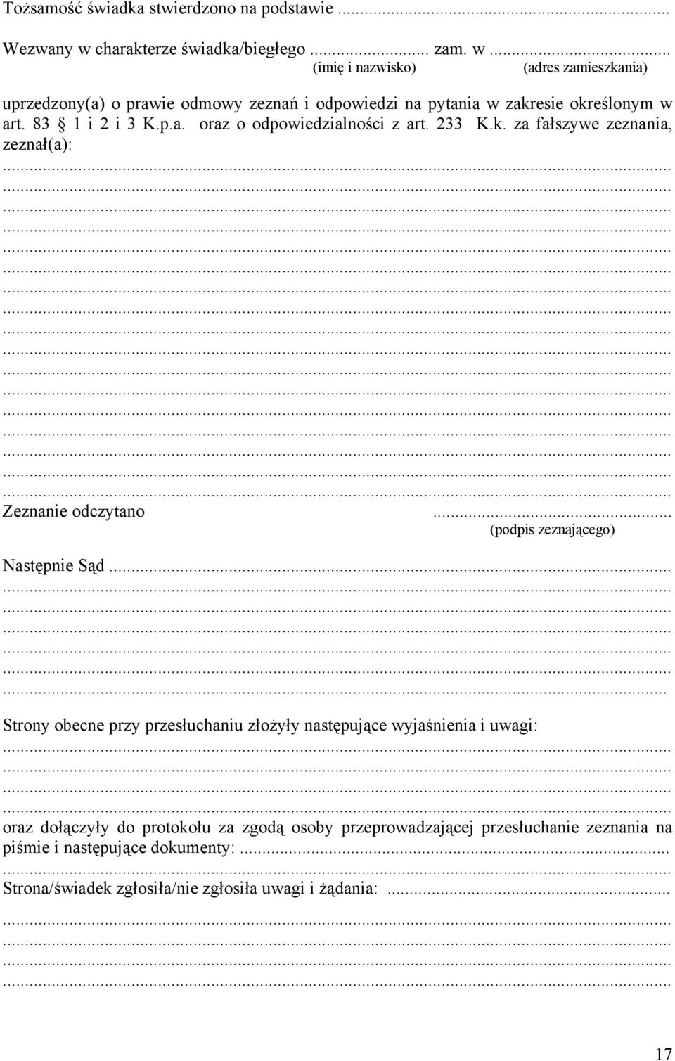 .. (imię i nazwisko) (adres zamieszkania) uprzedzony(a) o prawie odmowy zeznań i odpowiedzi na pytania w zakresie określonym w art. 83 1 i 2 i 3 K.p.a. oraz o odpowiedzialności z art.