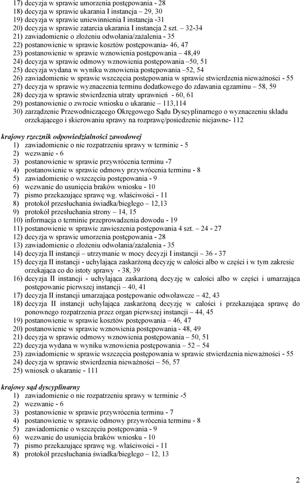 32-34 21) zawiadomienie o złożeniu odwołania/zażalenia - 35 22) postanowienie w sprawie kosztów postępowania- 46, 47 23) postanowienie w sprawie wznowienia postępowania 48,49 24) decyzja w sprawie