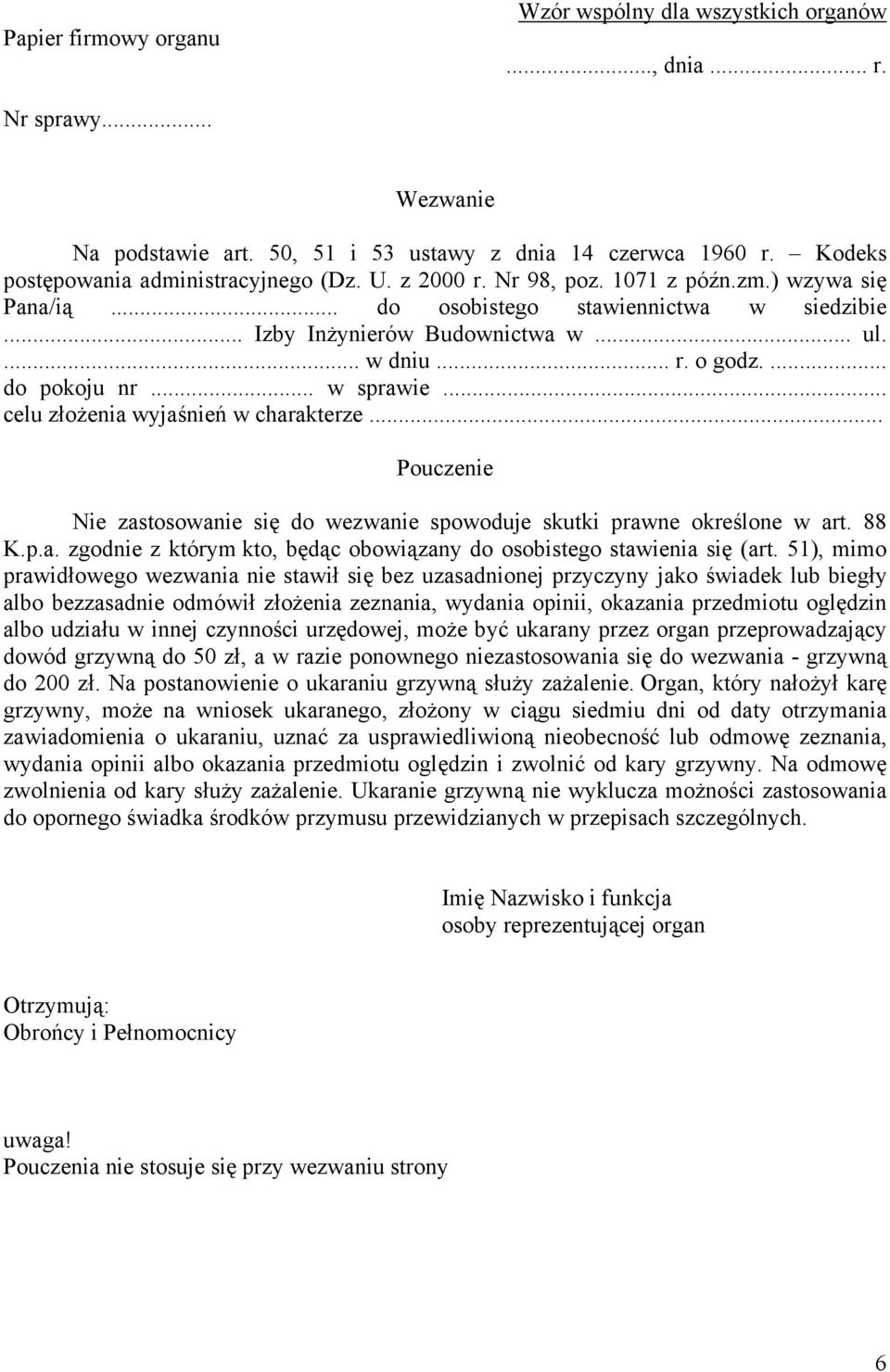 .. celu złożenia wyjaśnień w charakterze... Pouczenie Nie zastosowanie się do wezwanie spowoduje skutki prawne określone w art. 88 K.p.a. zgodnie z którym kto, będąc obowiązany do osobistego stawienia się (art.