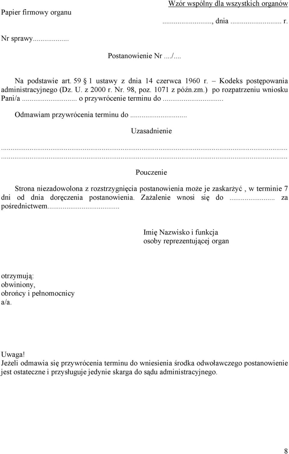 .. Uzasadnienie Pouczenie Strona niezadowolona z rozstrzygnięcia postanowienia może je zaskarżyć, w terminie 7 dni od dnia doręczenia postanowienia. Zażalenie wnosi się do... za pośrednictwem.