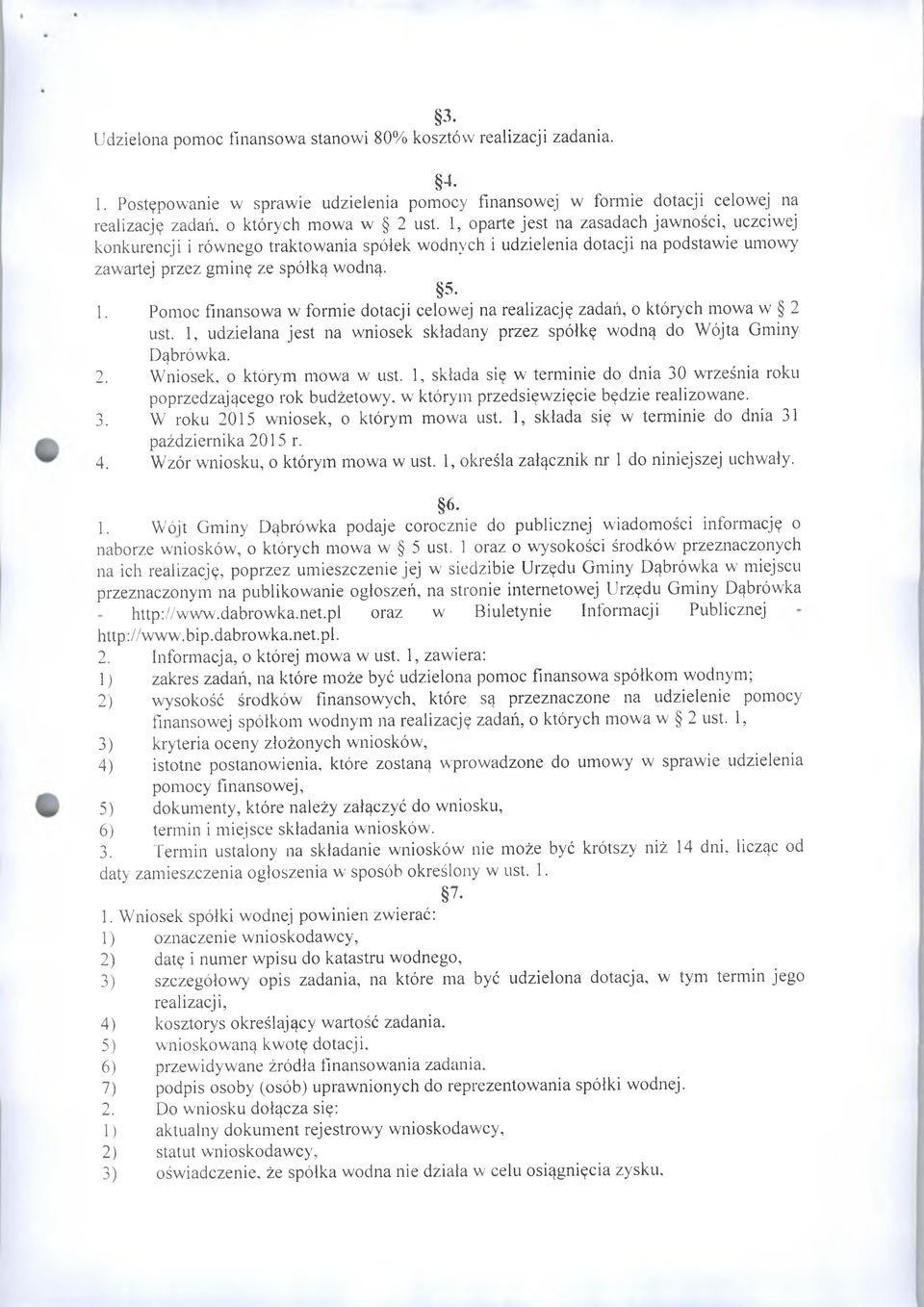 Pomoc finansowa w formie dotacji celowej na realizację zadań, o których mowa w 2 ust. 1, udzielana jest na wniosek składany przez spółkę wodną do Wójta Gminy Dąbrówka. 2. Wniosek, o którym mowa w ust.