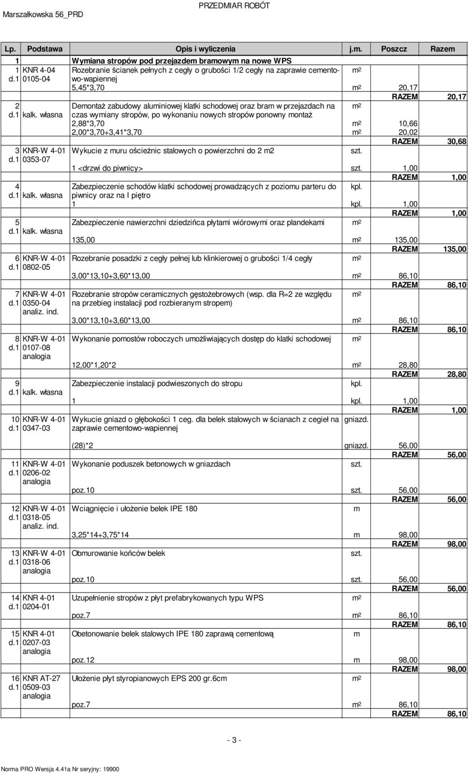 stropów, po wykonaniu nowych stropów ponowny ontaż 2,88*3,70 10,66 2,00*3,70+3,41*3,70 20,02 RAZEM 30,68 3 KNR-W 4-01 d.