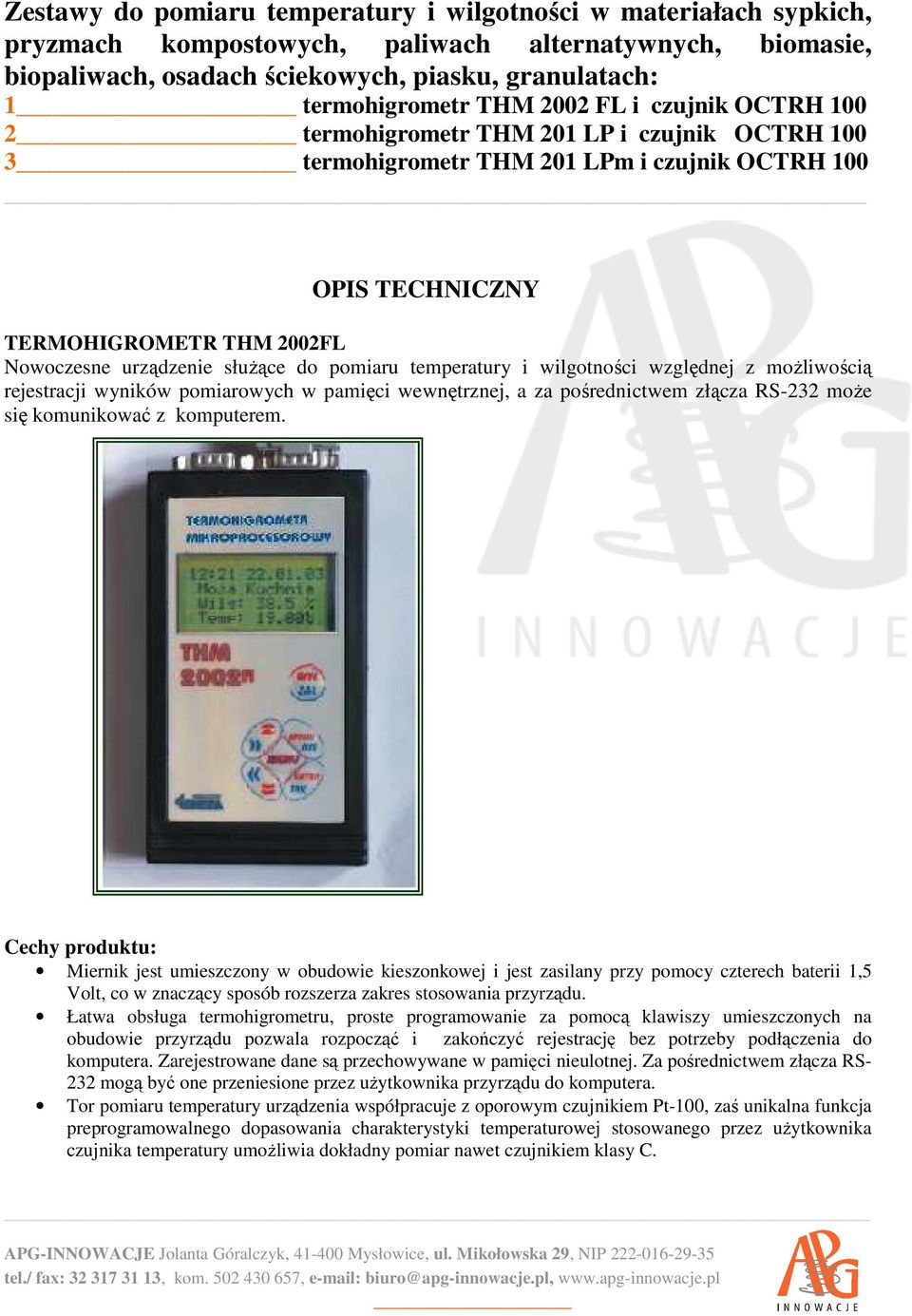 komputerem. Cechy produktu: Miernik jest umieszczony w obudowie kieszonkowej i jest zasilany przy pomocy czterech baterii 1,5 Volt, co w znaczący sposób rozszerza zakres stosowania przyrządu.