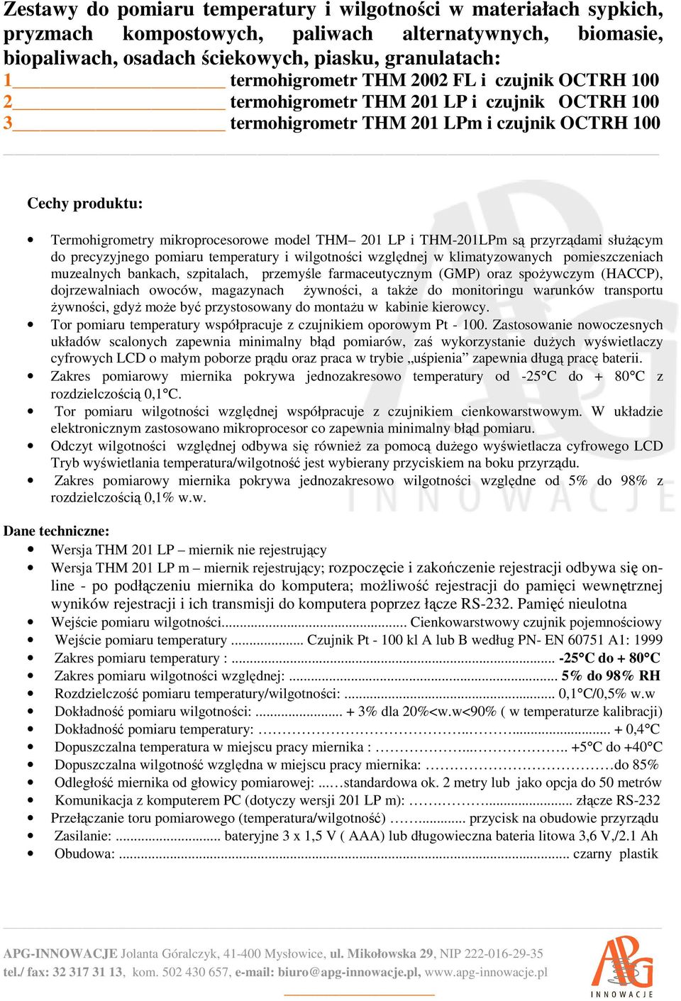 farmaceutycznym (GMP) oraz spożywczym (HACCP), dojrzewalniach owoców, magazynach żywności, a także do monitoringu warunków transportu żywności, gdyż może być przystosowany do montażu w kabinie