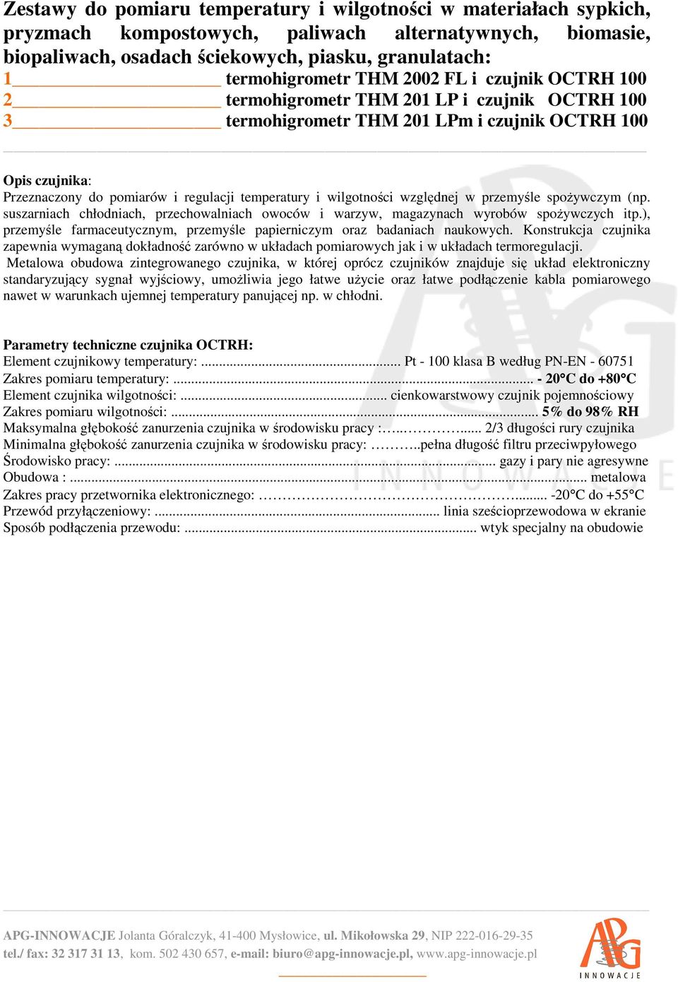 ), przemyśle farmaceutycznym, przemyśle papierniczym oraz badaniach naukowych. Konstrukcja czujnika zapewnia wymaganą dokładność zarówno w układach pomiarowych jak i w układach termoregulacji.