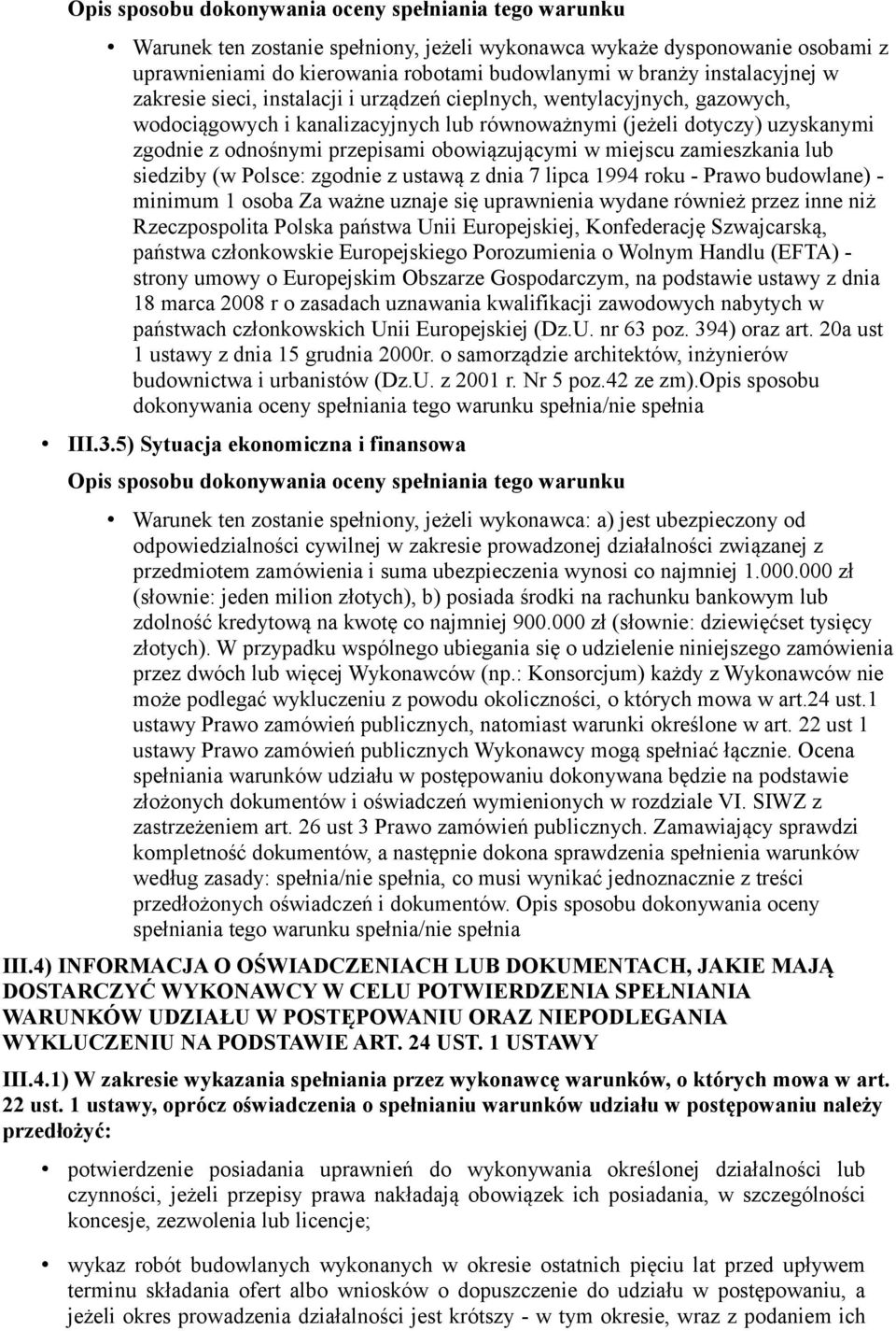 Polsce: zgodnie z ustawą z dnia 7 lipca 1994 roku - Prawo budowlane) - minimum 1 osoba Za ważne uznaje się uprawnienia wydane również przez inne niż Rzeczpospolita Polska państwa Unii Europejskiej,