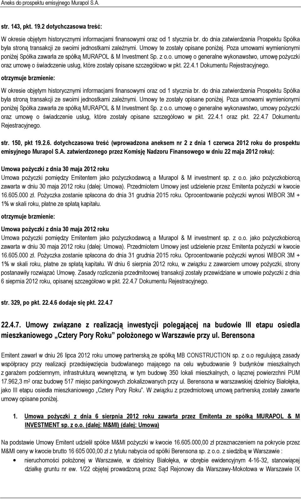 Poza umowami wymienionymi poniżej Spółka zawarła ze spółką MURAPOL & M Investment Sp. z o.o. umowę o generalne wykonawstwo, umowę pożyczki oraz umowę o świadczenie usług, które zostały opisane szczegółowo w pkt.