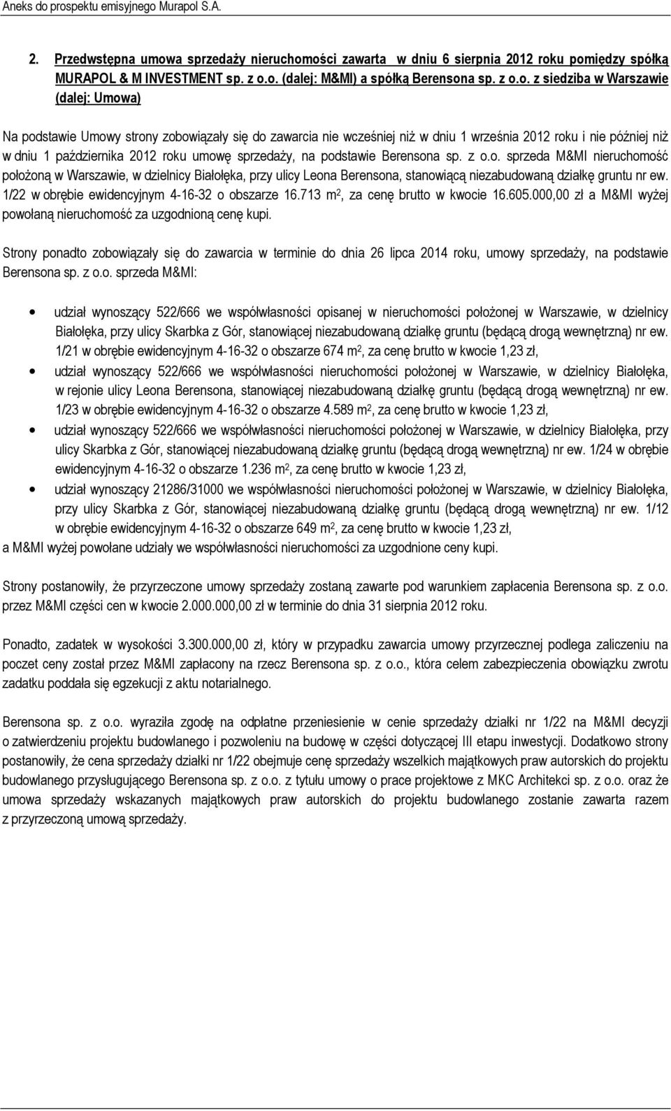 ości zawarta w dniu 6 sierpnia 2012 roku pomiędzy spółką MURAPOL & M INVESTMENT sp. z o.o. (dalej: M&MI) a spółką Berensona sp. z o.o. z siedziba w Warszawie (dalej: Umowa) Na podstawie Umowy strony