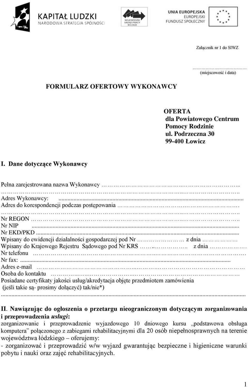 .. Wpisany do ewidencji działalności gospodarczej pod Nr z dnia Wpisany do Krajowego Rejestru Sądowego pod Nr KRS.... z dnia. Nr telefonu... Nr fax:... Adres e-mail.... Osoba do kontaktu.