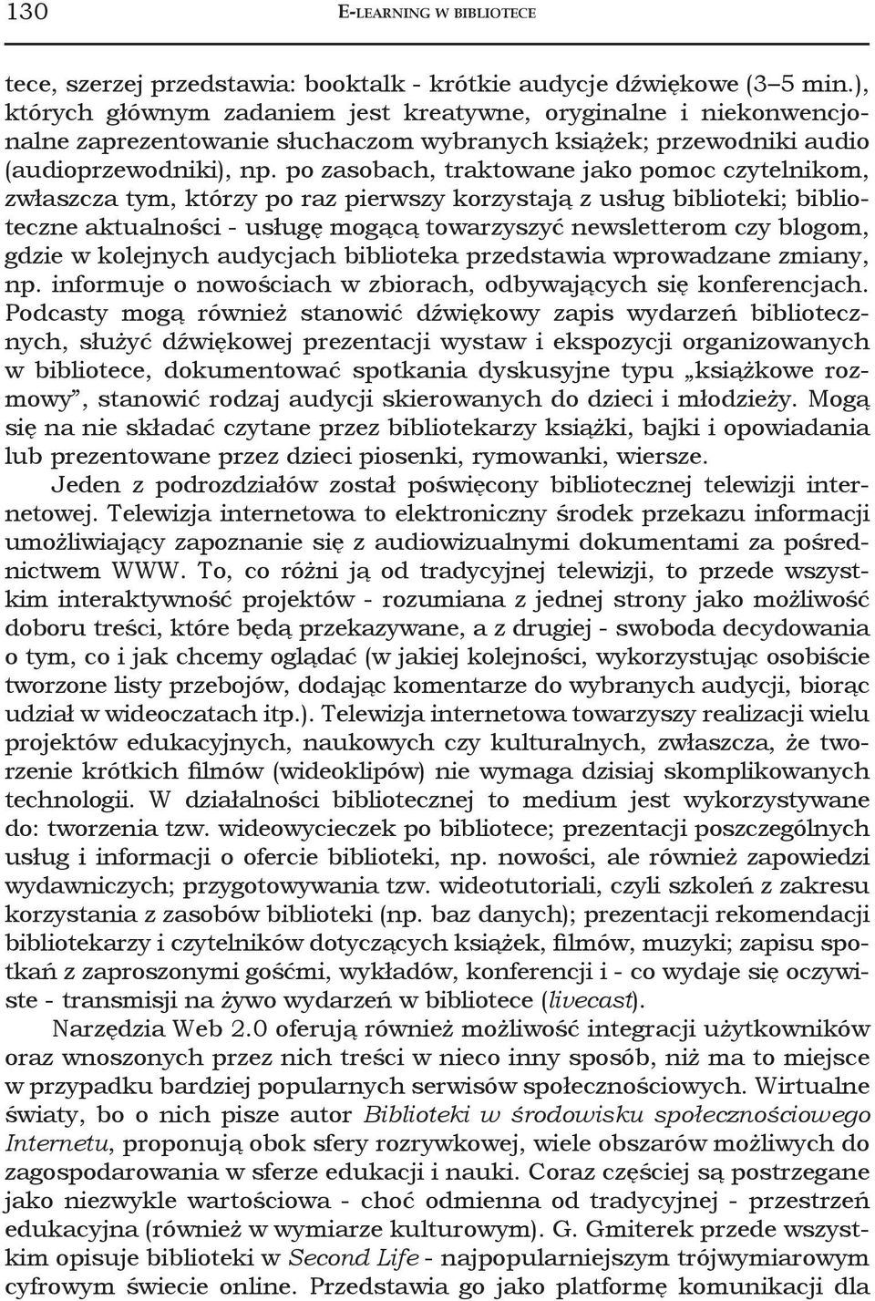 po zasobach, traktowane jako pomoc czytelnikom, zwłaszcza tym, którzy po raz pierwszy korzystają z usług biblioteki; biblioteczne aktualności - usługę mogącą towarzyszyć newsletterom czy blogom,