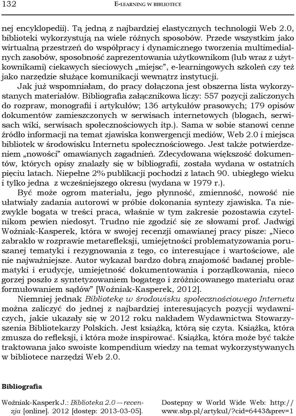 miejsc, e-learningowych szkoleń czy też jako narzędzie służące komunikacji wewnątrz instytucji. Jak już wspomniałam, do pracy dołączona jest obszerna lista wykorzystanych materiałów.