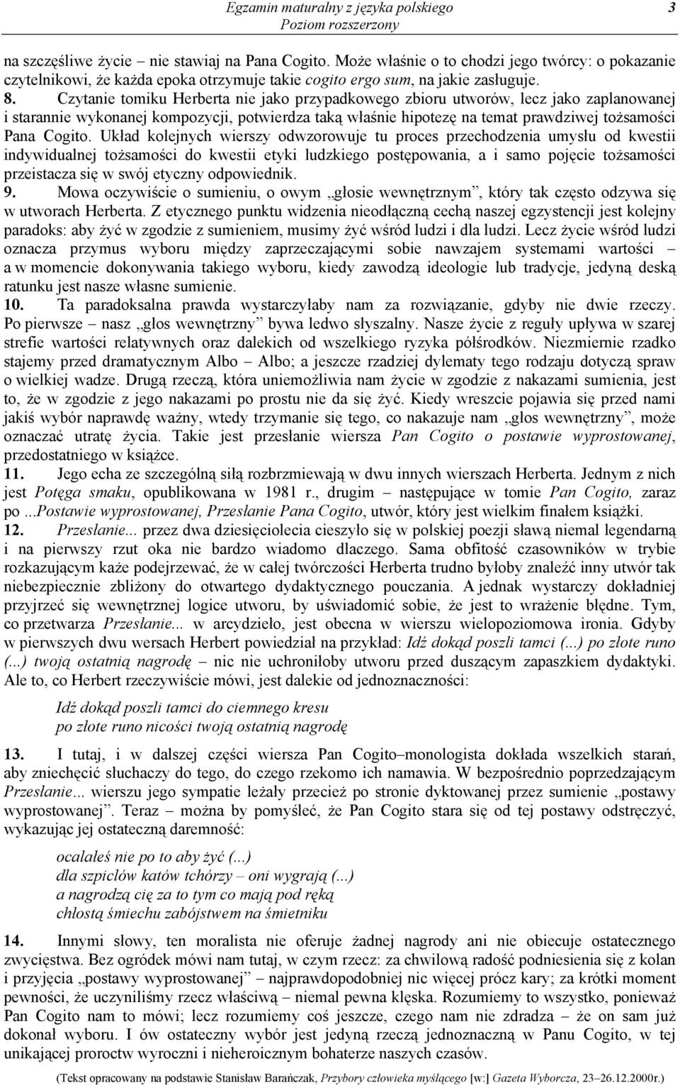 Czytanie tomiku Herberta nie jako przypadkowego zbioru utworów, lecz jako zaplanowanej i starannie wykonanej kompozycji, potwierdza taką właśnie hipotezę na temat prawdziwej tożsamości Pana Cogito.