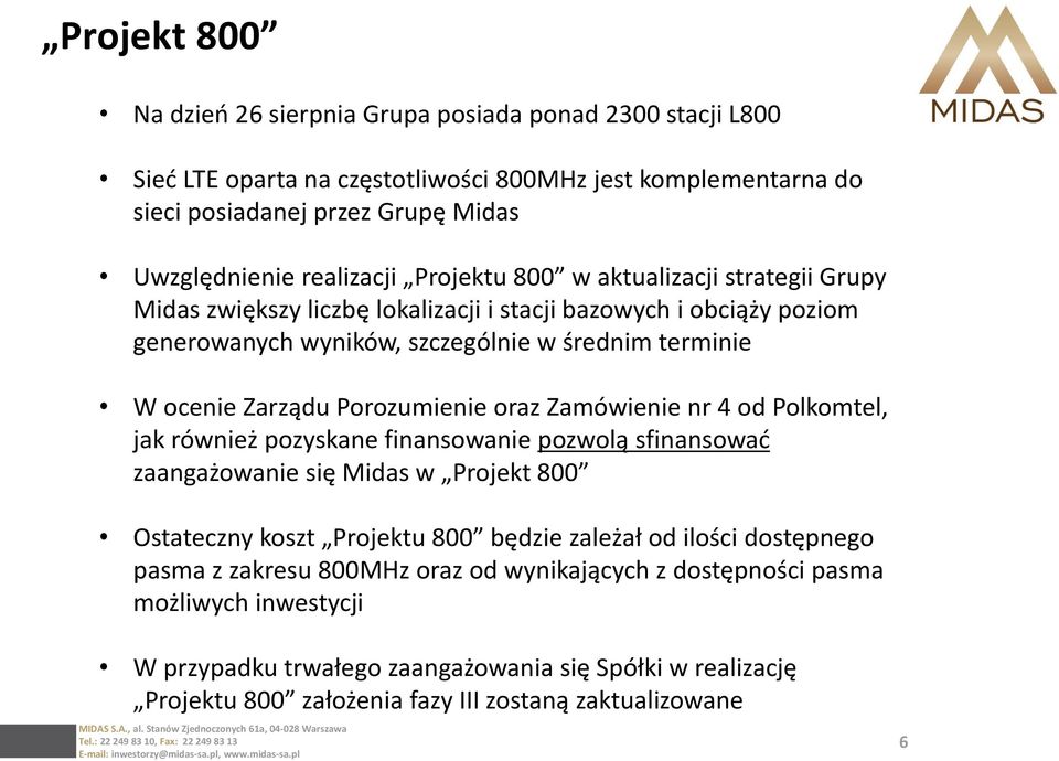 Porozumienie oraz Zamówienie nr 4 od Polkomtel, jak również pozyskane finansowanie pozwolą sfinansować zaangażowanie się Midas w Projekt 800 Ostateczny koszt Projektu 800 będzie zależał od ilości