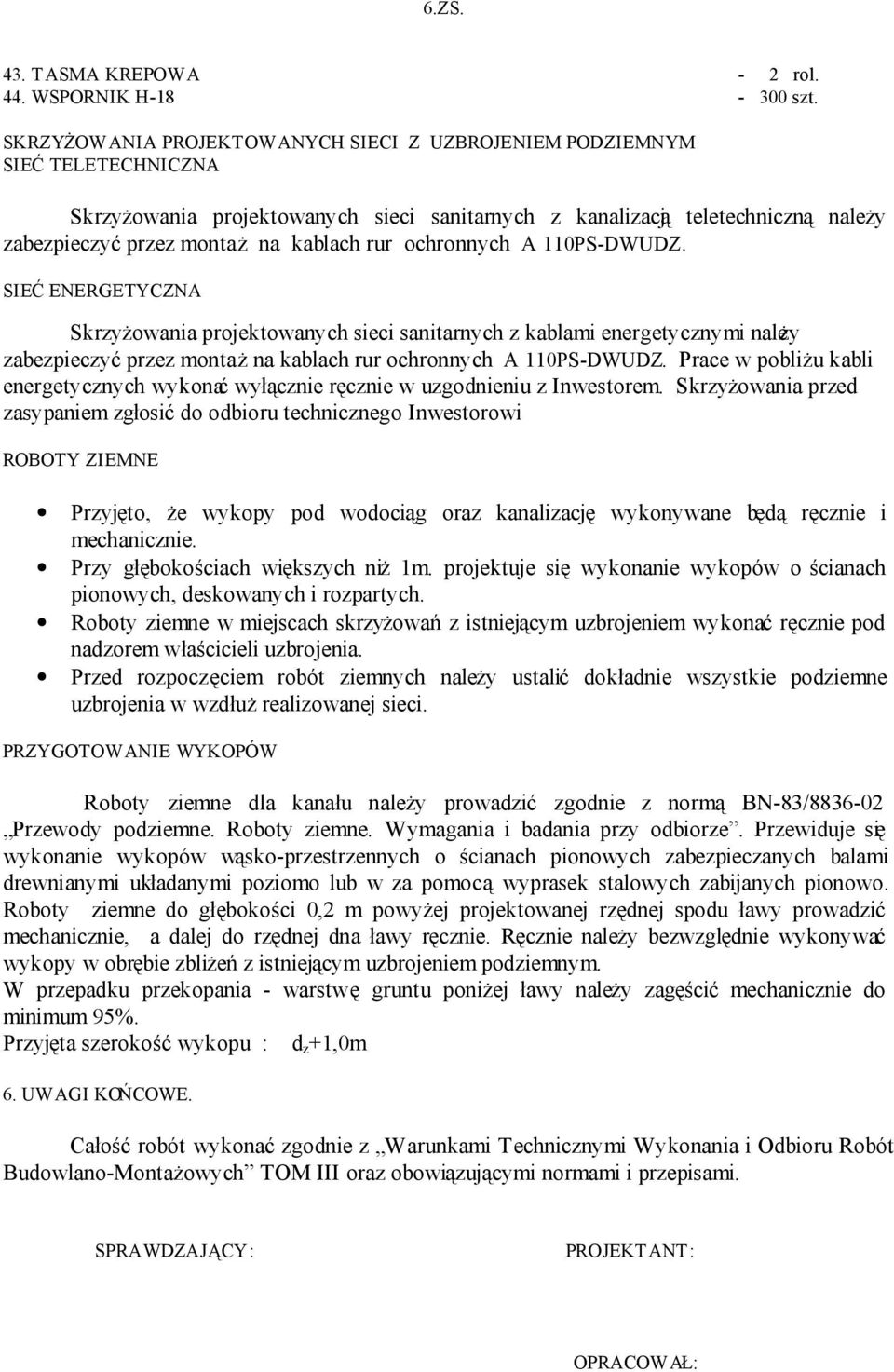rur ochronnych A 110PS-DWUDZ. SIEĆ ENERGETYCZNA Skrzyżowania projektowanych sieci sanitarnych z kablami energetycznymi należy zabezpieczyć przez montaż na kablach rur ochronnych A 110PS-DWUDZ.