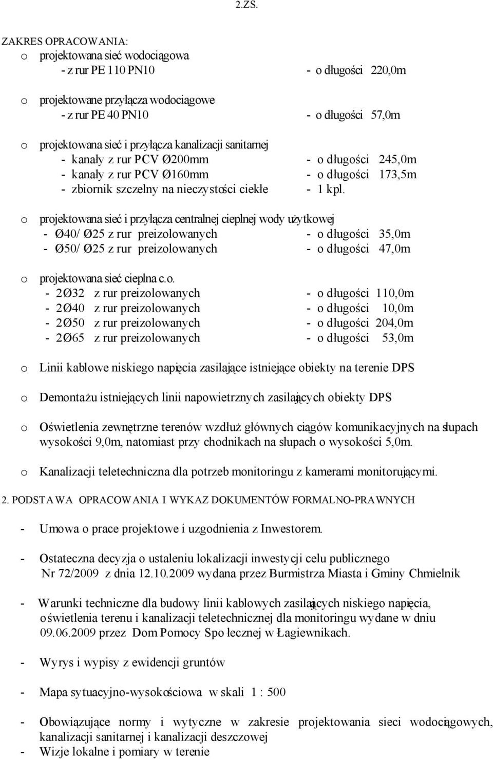 o projektowana sieć i przyłącza centralnej cieplnej wody użytkowej - Ø40/ Ø25 z rur preizolowanych - o długości 35,0m - Ø50/ Ø25 z rur preizolowanych - o długości 47,0m o projektowana sieć cieplna c.