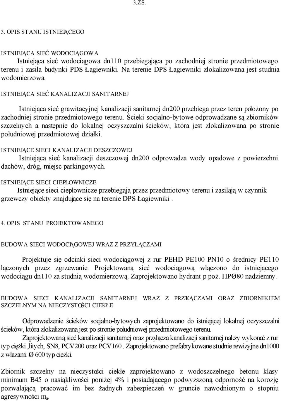 ISTNIEJĄCA SIEĆ KANALIZACJI SANITARNEJ Istniejąca sieć grawitacyjnej kanalizacji sanitarnej dn200 przebiega przez teren położony po zachodniej stronie przedmiotowego terenu.