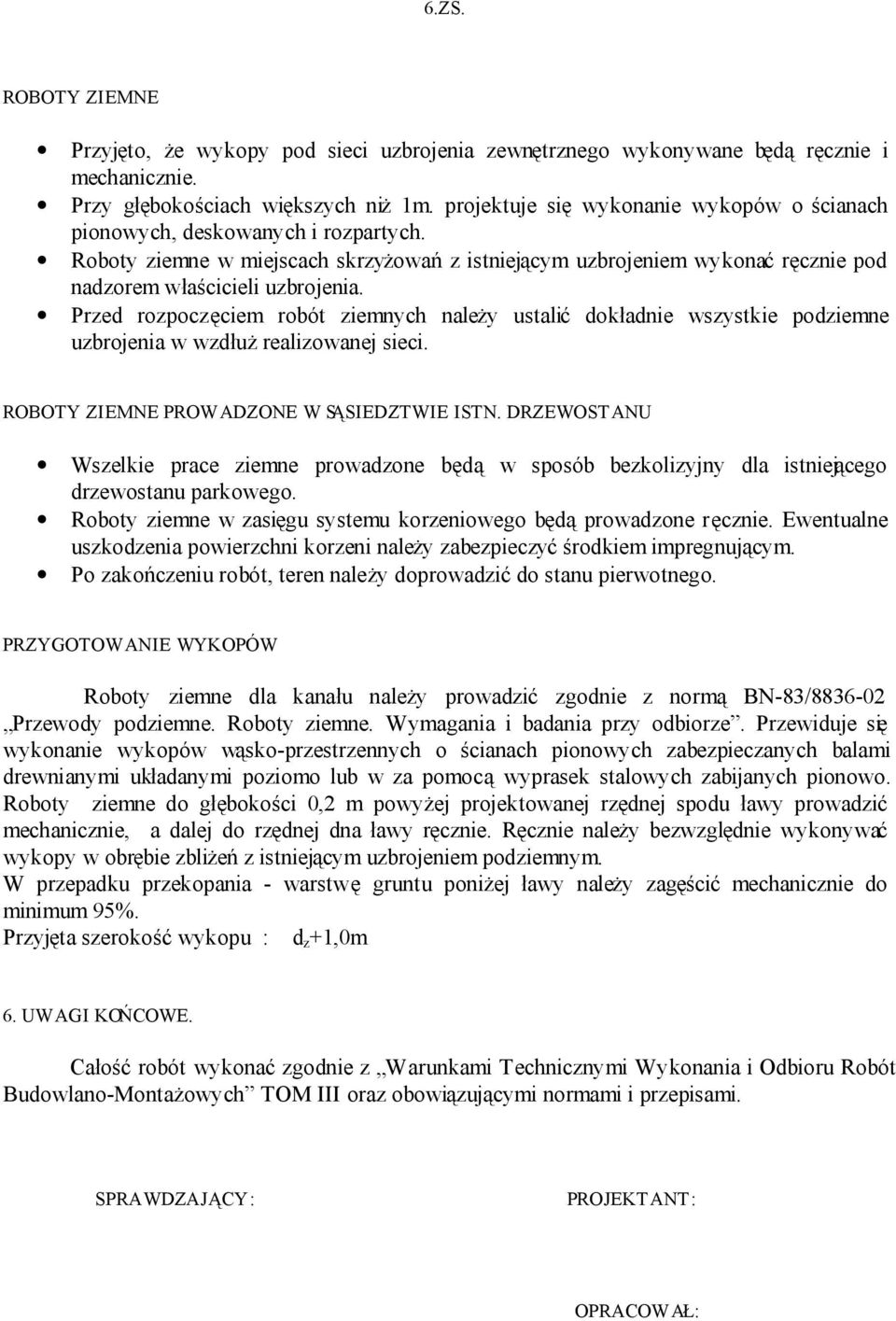 Przed rozpoczęciem robót ziemnych należy ustalić dokładnie wszystkie podziemne uzbrojenia w wzdłuż realizowanej sieci. ROBOTY ZIEMNE PROWADZONE W SĄSIEDZTWIE ISTN.