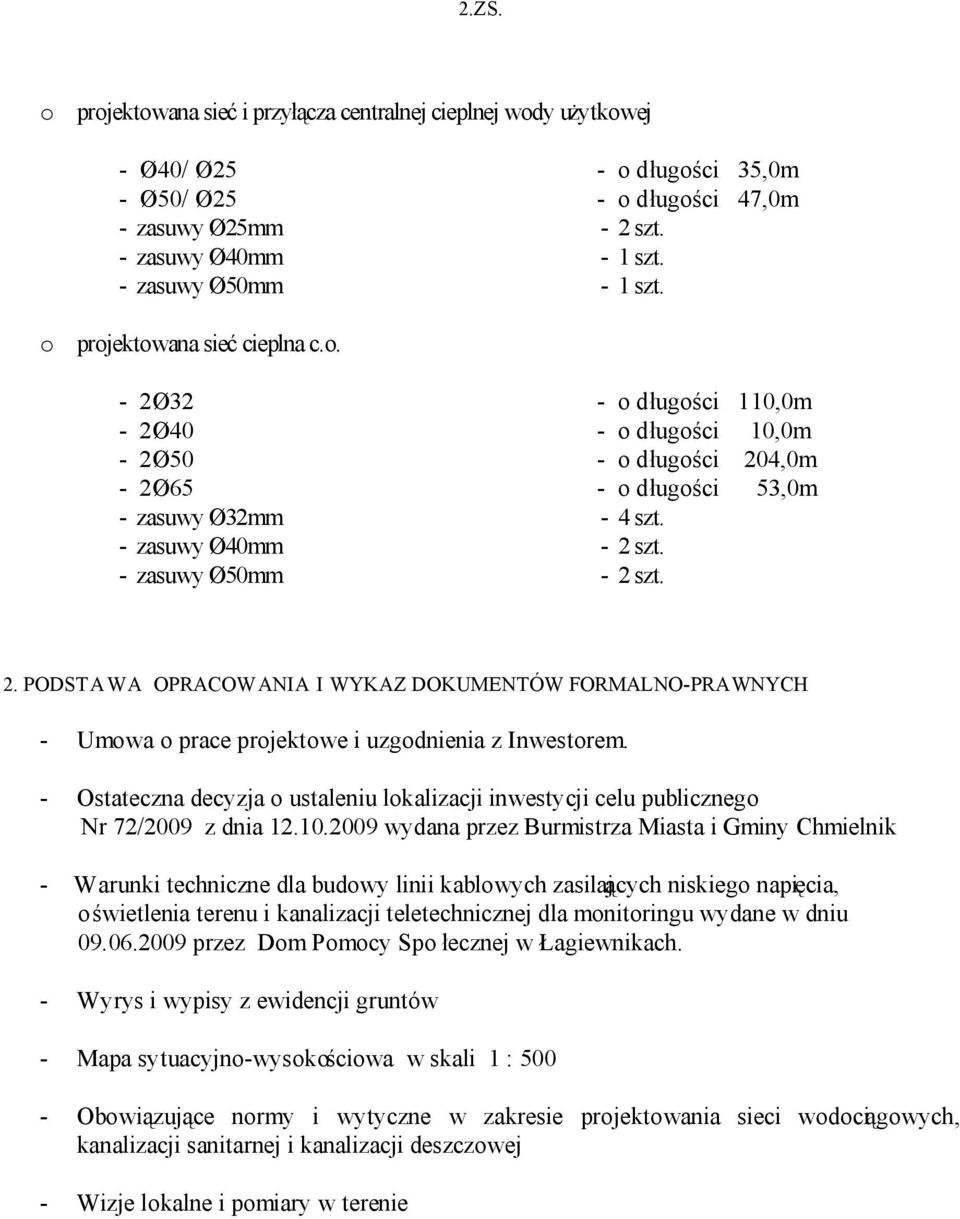 - zasuwy Ø40mm - 2 szt. - zasuwy Ø50mm - 2 szt. 2. PODSTAWA OPRACOWANIA I WYKAZ DOKUMENTÓW FORMALNO-PRAWNYCH - Umowa o prace projektowe i uzgodnienia z Inwestorem.